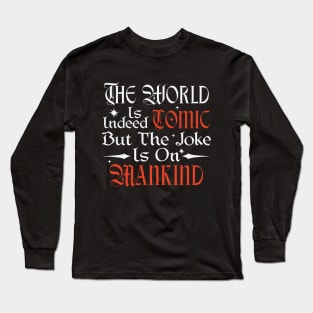 The World Is Indeed Comic, But The Joke Is On Mankind Long Sleeve T-Shirt